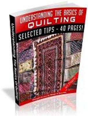Product picture Understanding The Basics Of Quilting